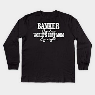 Banker By Day World's Best Mom By Night Kids Long Sleeve T-Shirt